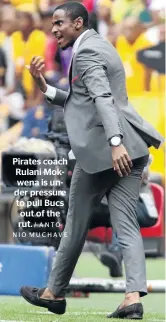  ?? / ANTONIO MUCHAVE ?? Pirates coach Rulani Mokwena is under pressure to pull Bucs out of the rut.