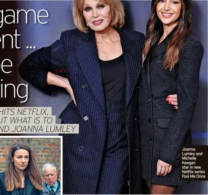  ?? ?? Joanna Lumley and Michelle Keegan star in new Netflix series Fool Me Once