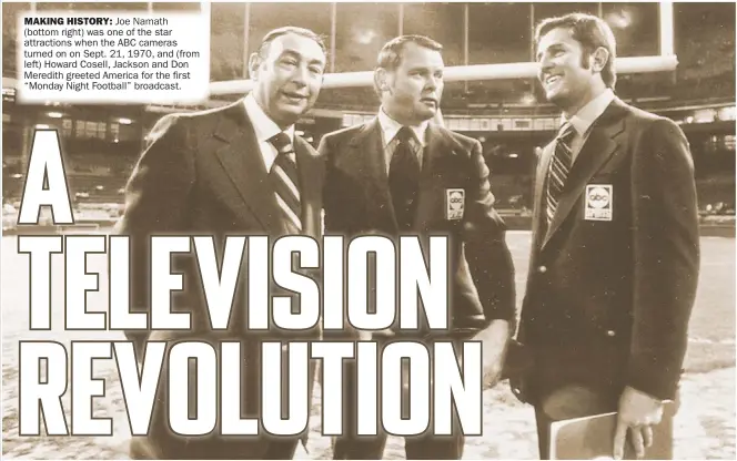  ??  ?? MAKING HISTORY: Joe Namath (bottom right) was one of the star attraction­s when the ABC cameras turned on on Sept. 21, 1970, and (from left) Howard Cosell, Jackson and Don Meredith greeted America for the first “Monday Night Football” broadcast.