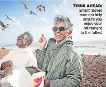  ?? ?? THINK AHEAD: Smart moves now can help ensure you enjoy your retirement to the fullest