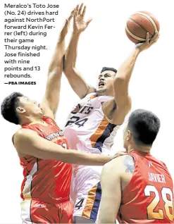  ?? —PBA IMAGES ?? Meralco’s Toto Jose (No. 24) drives hard against NorthPort forward Kevin Ferrer (left) during their game Thursday night. Jose finished with nine points and 13 rebounds.