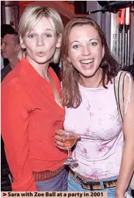  ?? ?? Sara with Zoe Ball at a party in 2001