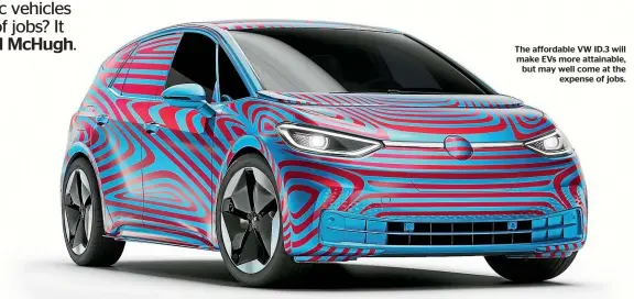  ??  ?? The affordable VW ID.3 will make EVs more attainable, but may well come at the expense of jobs.