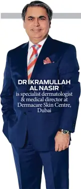  ??  ?? DR IKRAMULLAH AL NASIR is specialist dermatolog­ist &amp; medical director at Dermacare Skin Centre, Dubai