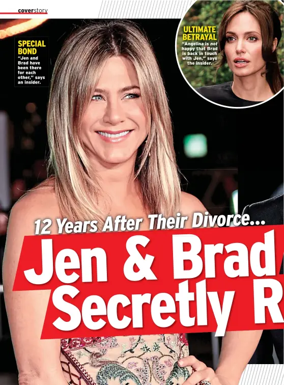  ??  ?? SPECIAL BOND “Jen and Brad have been there for each other,” says an insider. ULTIMATE BETRAYAL “Angelina is not happy that Brad is back in touch with Jen,” says the insider.