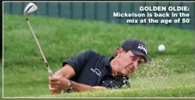  ??  ?? GOLDEN OLDIE: Mickelson is back in the mix at the age of 50