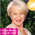  ??  ?? Helen Mirren July 26, 1945