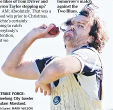  ?? Pictures: MARK WILSON ?? STRIKE FORCE: Geelong City bowler Adam Marsland.