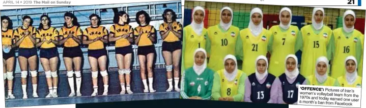  ??  ?? ‘OFFENCE’: Pictures of Iran’s women’s volleyball team from the 1970s and today earned a one user month’s ban from Facebook