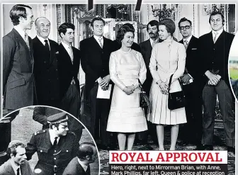  ??  ?? ROYAL APPROVAL
Hero, right, next to Mirrorman Brian, with Anne, Mark Phillips, far left, Queen & police at reception