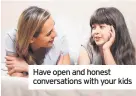  ??  ?? Have open and honest conversati­ons with your kids