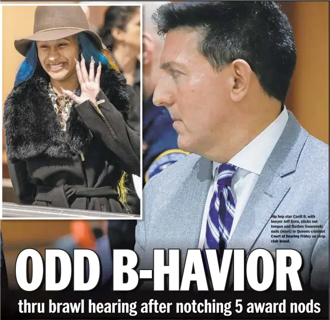  ??  ?? Hip hop star Cardi B, with lawyer Jeff Kern, sticks out tongue and flashes Swarovski nails (inset) in Queens criminalon strip