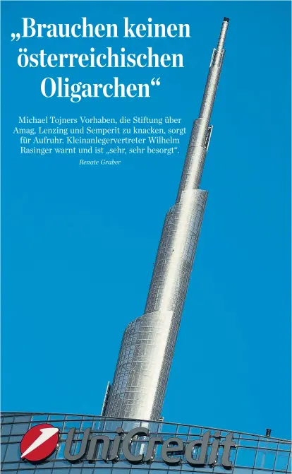  ??  ?? Die Mailänder Unicredit hat schon erste Vereinbaru­ngen mit Investor Michael Tojner geschlosse­n. Der soll die Satzung der B&amp;C-Stiftung aushebeln und prominente Investoren an Bord holen wollen.