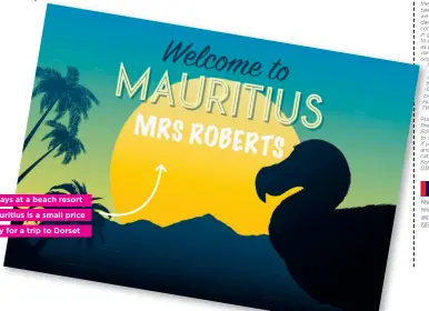  ??  ?? Ten days at a beach resort in Mauritius is a small price to pay for a trip to Dorset