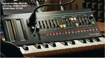  ?? ?? Roland’s Vocoder VP-03 is a boutique-shaped remake of their classic VP-330