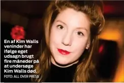  ?? FOTO: ALL OVER PRESS ?? En af Kim Walls veninder har ifølge eget udsagn brugt fire måneder på at undersøge Kim Walls død.