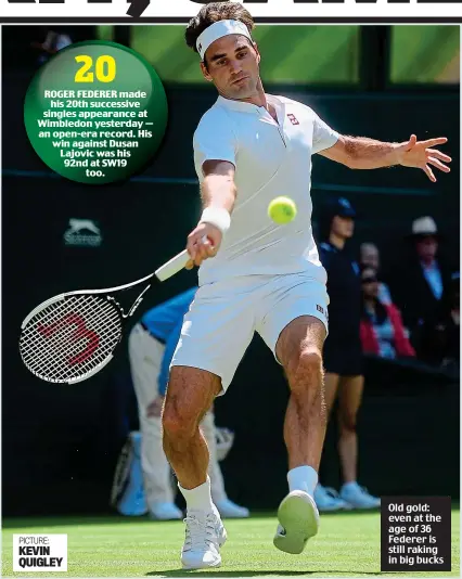  ?? PICTURE: KEVIN QUIGLEY ?? Old gold: even at the age of 36 Federer is still raking in big bucks