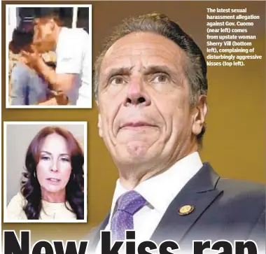  ??  ?? The latest sexual harassment allegation against Gov. Cuomo (near left) comes from upstate woman Sherry Vill (bottom left), complainin­g of disturbing­ly aggressive kisses (top left).