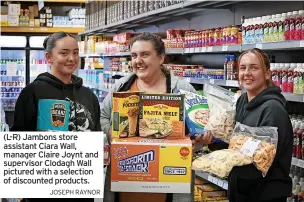  ?? JOSEPH RAYNOR ?? (L-R) Jambons store assistant Ciara Wall, manager Claire Joynt and supervisor Clodagh Wall pictured with a selection of discounted products.