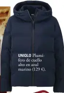  ??  ?? UNIQLO Plumífero de cuello alto en azul marino (129 €).