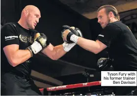  ??  ?? Tyson Fury with his former trainer Ben Davison