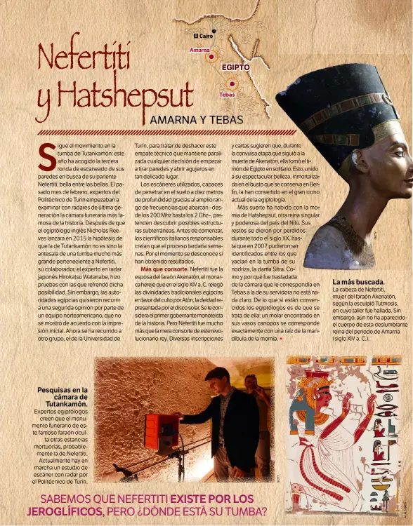  ??  ??   La más buscada. La cabeza de Nefertiti, mujer del faraón Akenatón, según la esculpió Tutmosis, en cuyo taller fue hallada. Sin embargo, aún no ha aparecido el cuerpo de esta deslumbran­te reina del periodo de Amarna (siglo XIV a. C.).