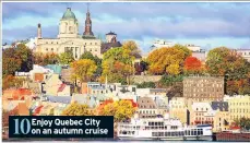  ??  ?? 10 Enjoy Quebec City on an autumn cruise