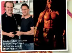  ??  ?? Saladino helped transform Stranger Things’ David Harbour into jacked demon Hellboy