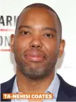  ??  ?? TA-NEHISI COATES