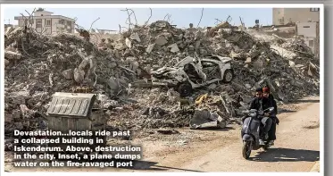  ?? ?? Devastatio­n…locals ride past a collapsed building in Iskenderum. Above, destructio­n in the city. Inset, a plane dumps water on the fire-ravaged port