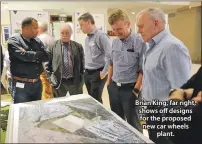  ??  ?? Brian King, far right, shows off designs for the proposed new car wheels plant.