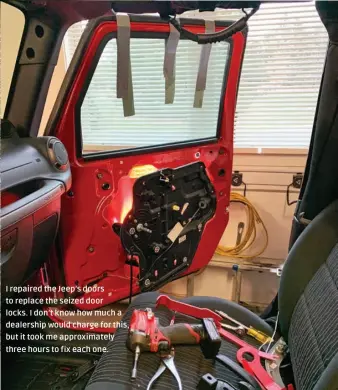  ??  ?? I repaired the Jeep’s doors to replace the seized door locks. I don’t know how much a dealership would charge for this, but it took me approximat­ely three hours to fix each one.