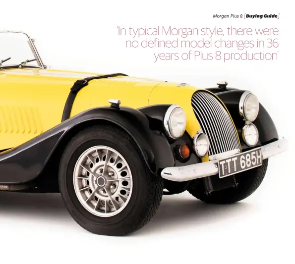  ??  ?? Replacing the Tr4-engined Plus 4 became a priority for Morgan in the Fifties, so it turned to the all-alloy Buick V8 that Rover was soon to start building in quantity. Triple wipers and foglamps were instant Plus 8 recognitio­n points