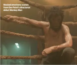  ?? ?? Masked emotions: scenes from Dev Patel’s directoria­l debut Monkey Man