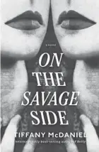  ?? SUBMITTED ?? Tiffany Mcdaniel’s “On the Savage Side” is loosely based on the story of six women who disappeare­d or were found dead in Chillicoth­e in 2014 and 2015. (Knopf, $29, 464 pages)