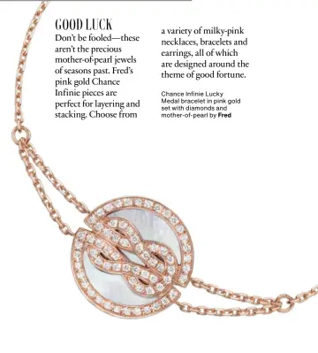  ??  ?? Chance Infinie Lucky Medal bracelet in pink gold set with diamonds and mother‑of‑pearl by Fred