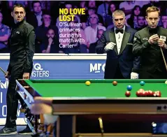  ?? ?? NO LOVE LOST O’sullivan grimaces during his match with Carter