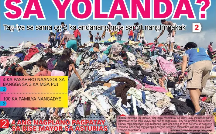  ?? (REYNAN Opada-tampo nga hulagway) ?? ARON makapili og maayo, ang mga mamalitay og ukay-ukay gikinahang­lang mokatkat pa sa taas kaayo nga pile sa mga ukay-ukay sa lungsod sa Cordova. Dunay mga alegasyon nga hinabang unta kini alang sa mga biktima sa bagyong Yolanda, apan ang tag-iya nga si...