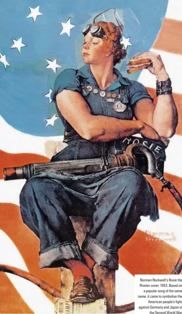  ??  ?? Norman Rockwell’s Rosie the Riveter cover, 1943. Based on a popular song of the same name, it came to symbolise the #Oerican peopleos Iht against Germany and Japan in the Second World War