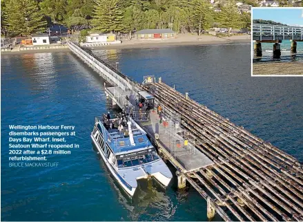  ?? BRUCE MACKAY/STUFF ?? Wellington Harbour Ferry disembarks passengers at Days Bay Wharf. Inset, Seatoun Wharf reopened in 2022 after a $2.8 million refurbishm­ent.