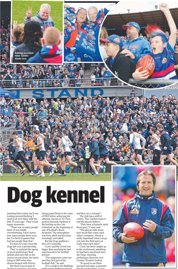  ?? Pictures: HAMISH BLAIR, ALEX COPPEL, AAP IMAGE, GETTY IMAGES ?? Bulldogs president Peter Gordon thanks fans. BARKING MAD: Bulldogs fans were out in force at Whitten Oval yesterday, bringing a smile to the face of coach Luke Beveridge.