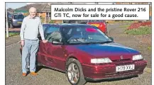  ??  ?? Malcolm Dicks and the pristine Rover 216 GTi TC, now for sale for a good cause.