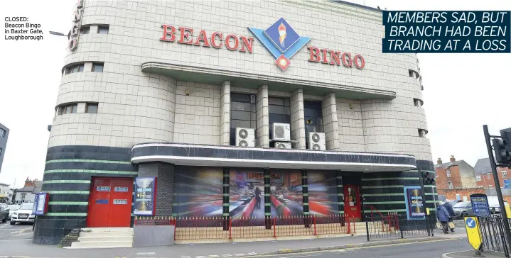  ??  ?? CLOSED: Beacon Bingo in Baxter Gate, Loughborou­gh