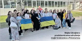 ?? ?? Majke Ukrajine s predstavni­cama udruženja majki Srebrenice u Potočarima