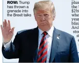  ??  ?? ROW: Trump has thrown a grenade into the Brexit talks