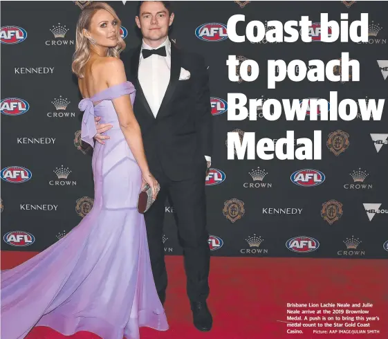  ?? Picture: AAP IMAGE/JULIAN SMITH ?? Brisbane Lion Lachie Neale and Julie Neale arrive at the 2019 Brownlow Medal. A push is on to bring this year’s medal count to the Star Gold Coast Casino.