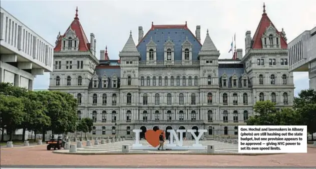  ?? ?? Gov. Hochul and lawmakers in Albany (photo) are still hashing out the state budget, but one provision appears to be approved — giving NYC power to set its own speed limits.