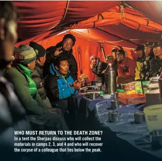  ??  ?? WHO MUST RETURN TO THE DEATH ZONE? In a tent the Sherpas discuss who will collect the materials in camps 2, 3, and 4 and who will recover the corpse of a colleague that lies below the peak.