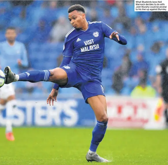  ??  ?? What Bluebirds boss Neil Warnock decides to do with Josh Murphy could be pivotal to his line-up against Burnley