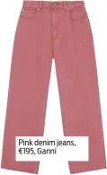 ??  ?? Pink denim jeans, €195, Ganni